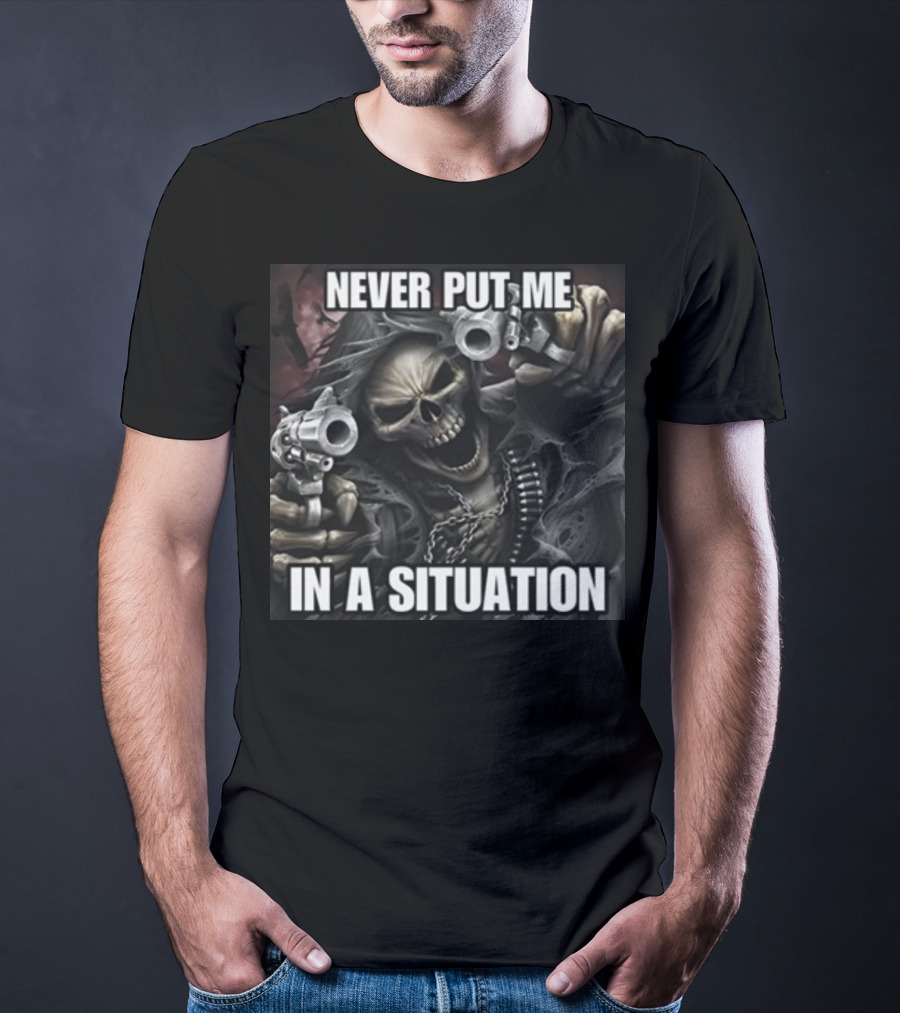 Never Put Me In A Situation Skeleton Guns Dark T-Shirt