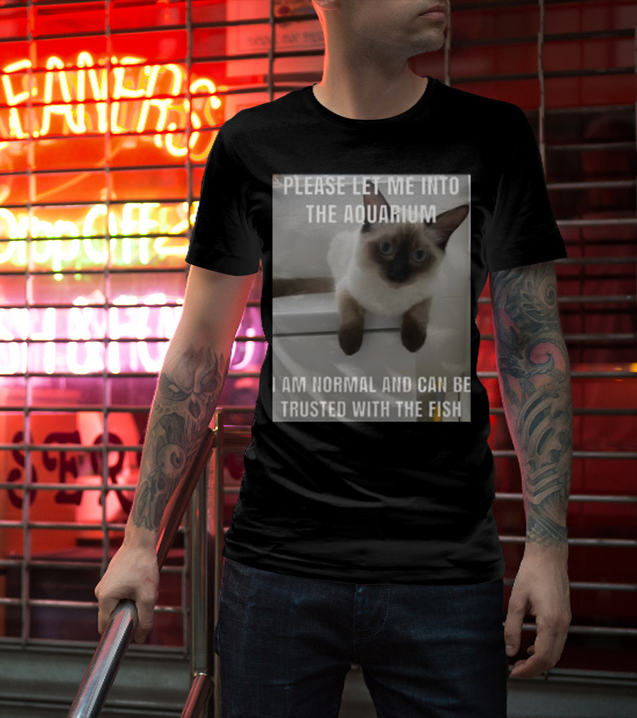 Please Let Me Into The Aquarium I Am Normal And Can Be Trusted With The Fish Cat T-Shirt