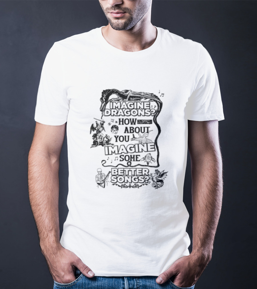 Imagine Dragons How About You Imagine Some Better Songs T-Shirt
