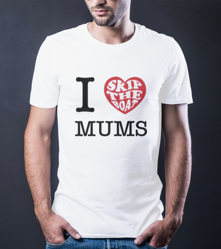 I Love Skip The Boat Mums T-Shirt
