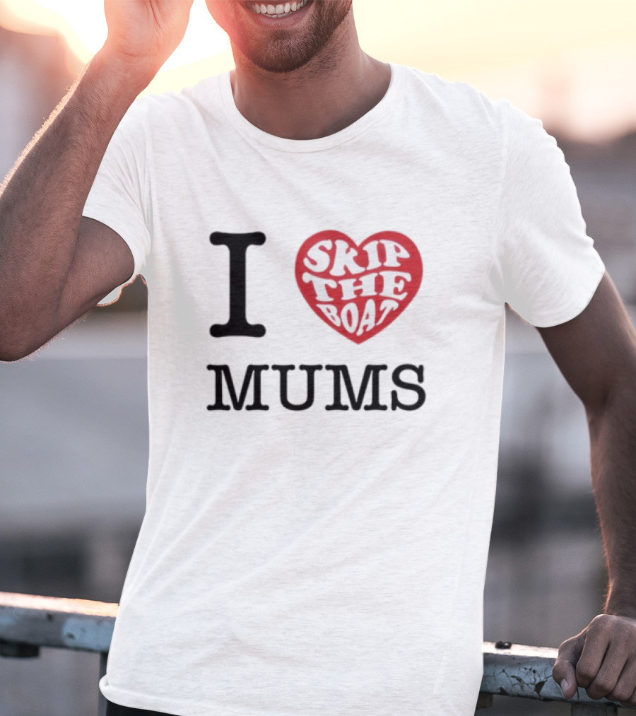 I Love Skip The Boat Mums T-Shirt