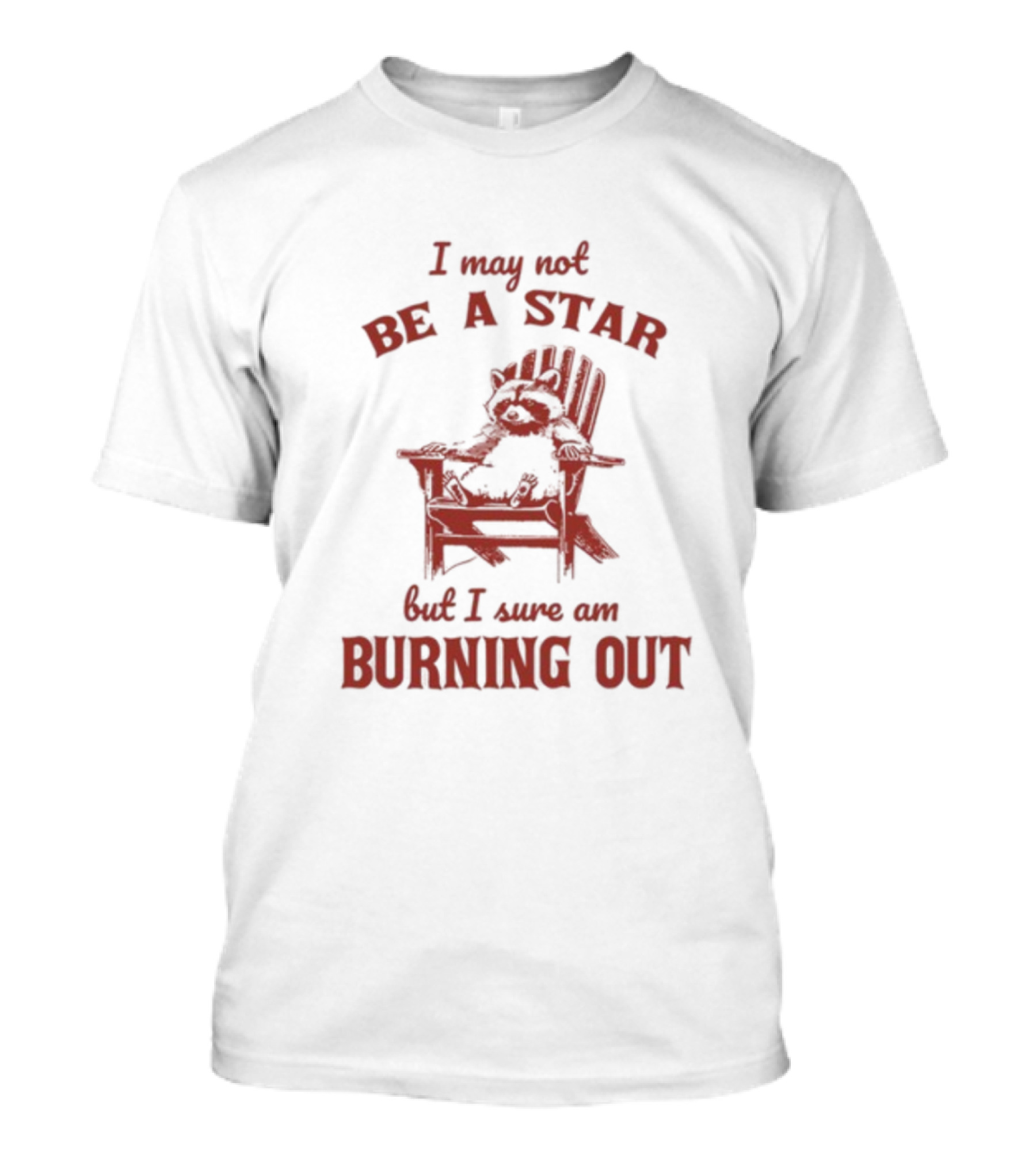 I May Not Be A Star But I Sure Am Burning Out Raccoon Chair T-Shirt