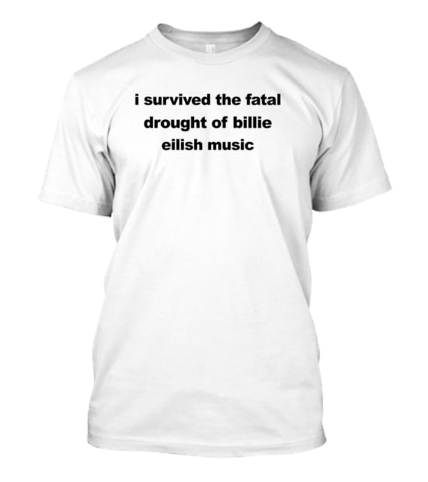I Survived The Fatal Drought Of Billie Eilish Music T-Shirt