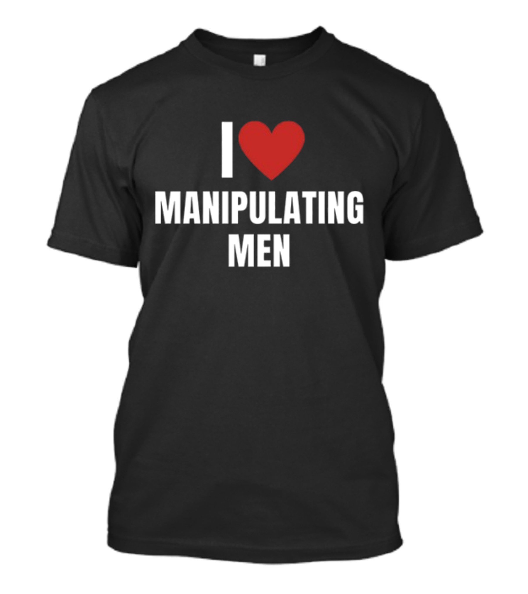 I Love Heart Manipulating Men T-Shirt