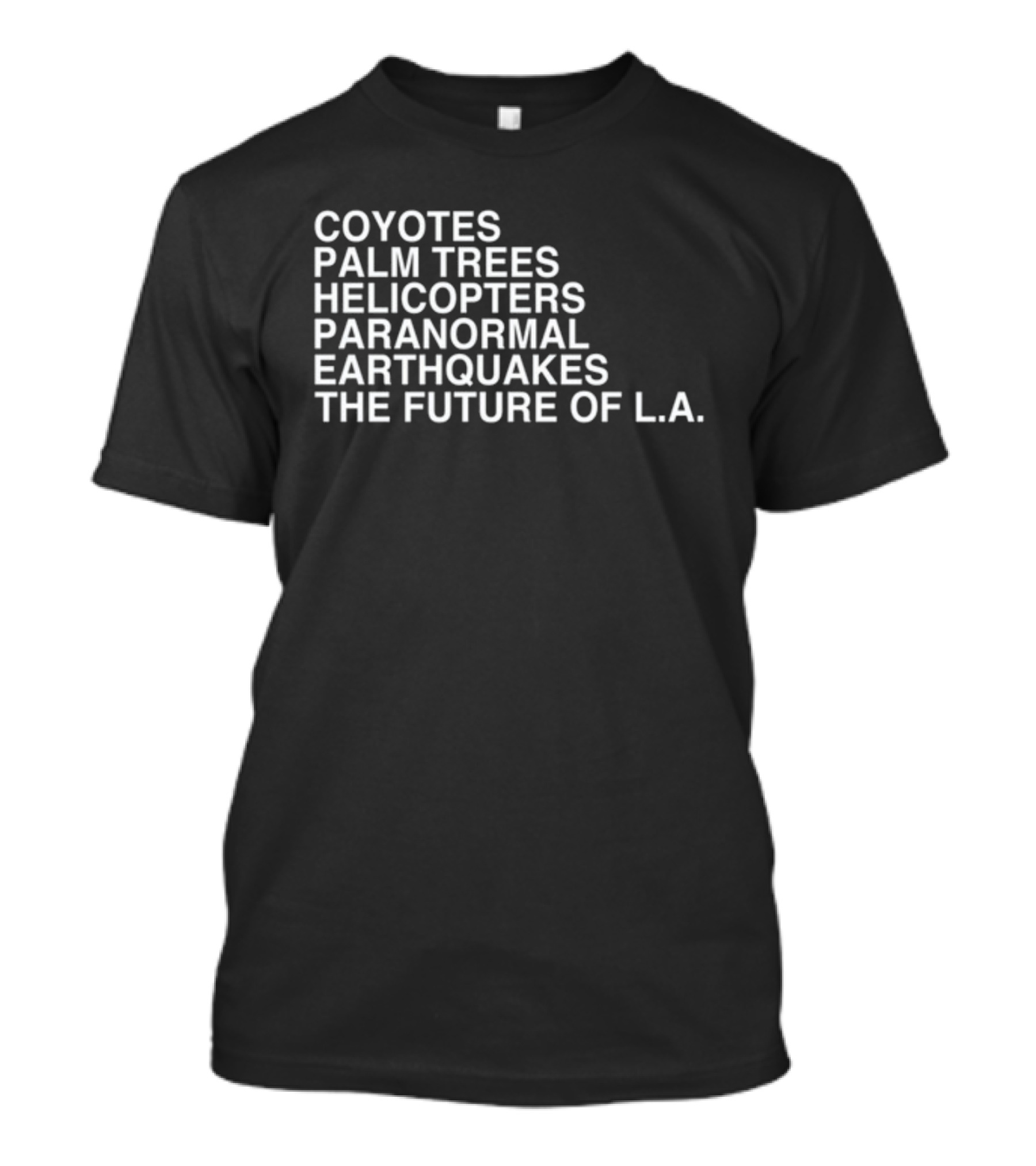 Coyotes Palm Trees Helicopters Paranormal Earthquakes The Future Of L.A T-Shirt