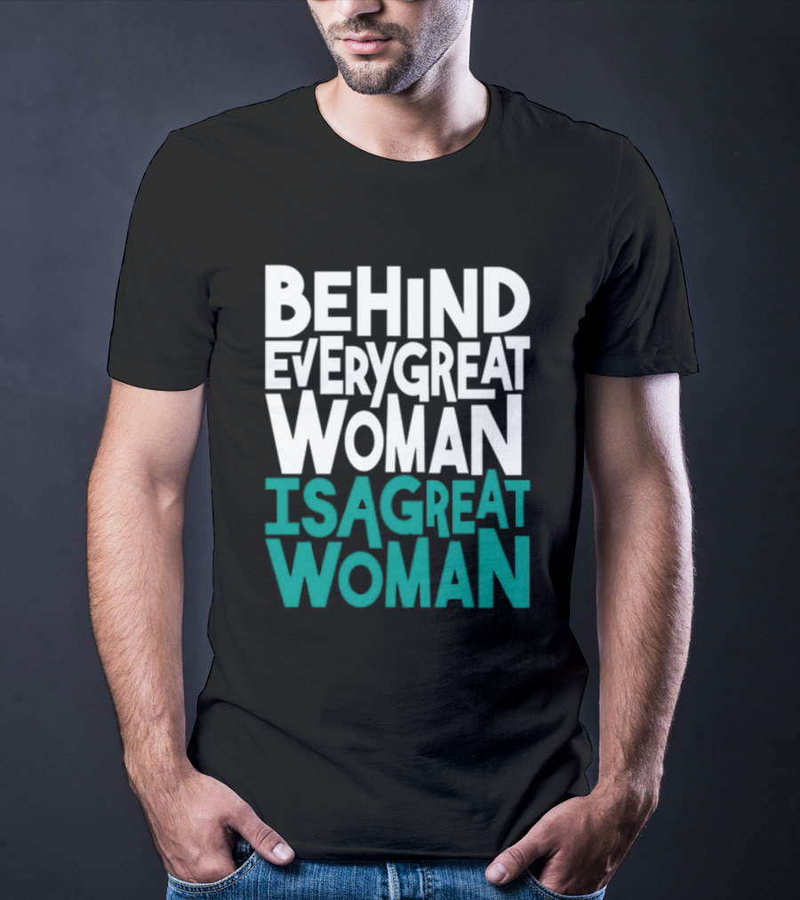 Behind Every Great Woman Is A Great Woman T-Shirt