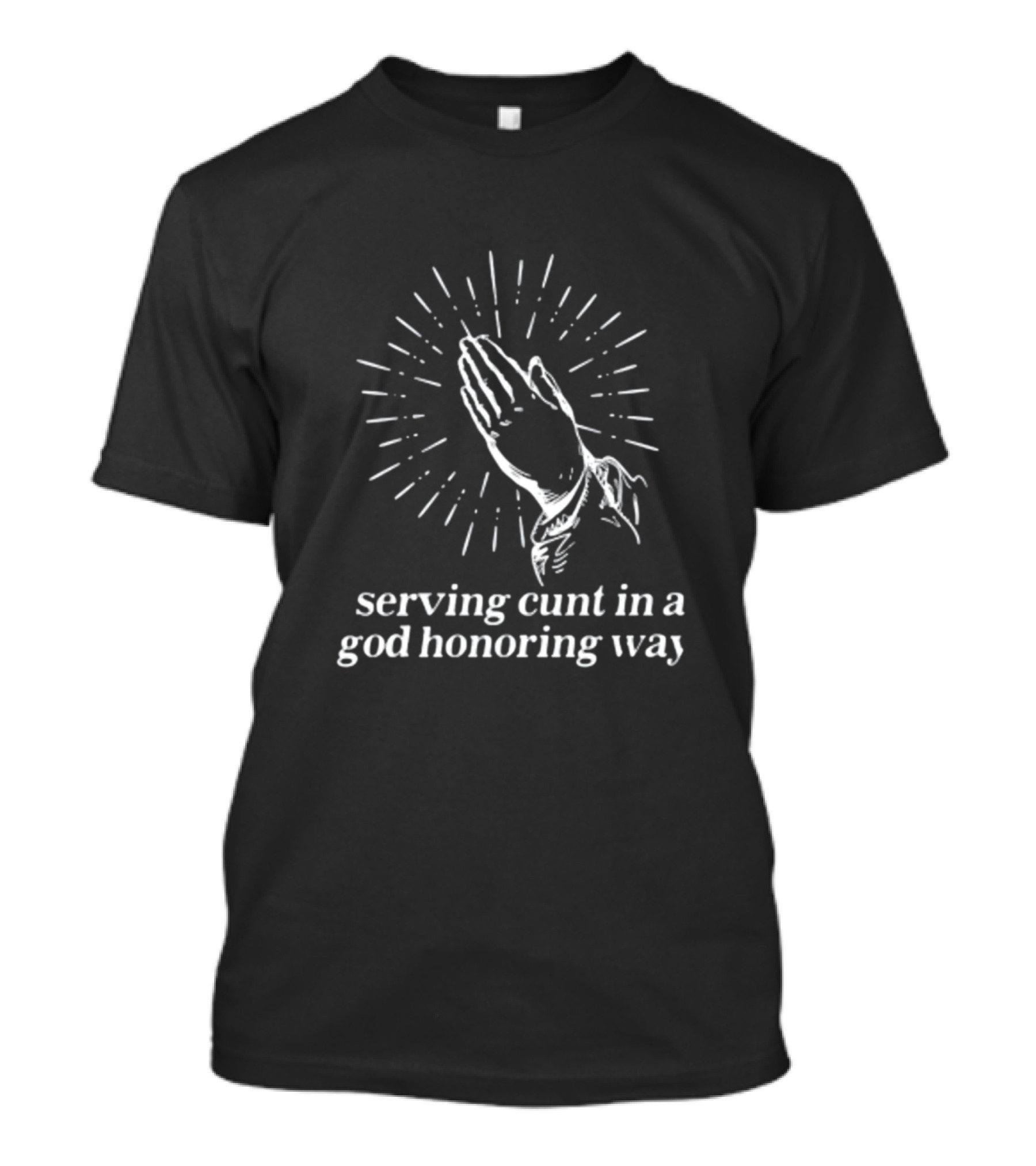 Serving Cunt In A God Honoring Way Praying Hands T-Shirt