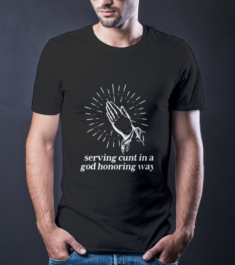 Serving Cunt In A God Honoring Way Praying Hands T-Shirt