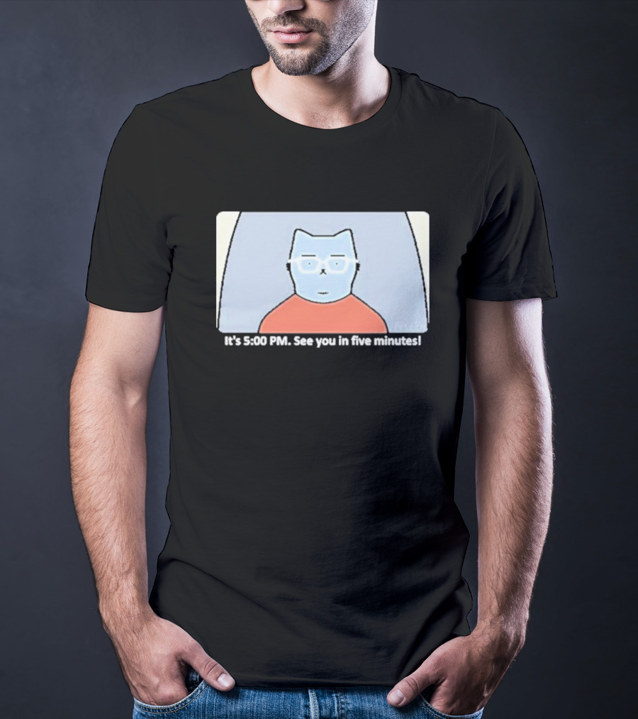It's 5:00 PM See You In Five Minutes Franklin Cat T-Shirt