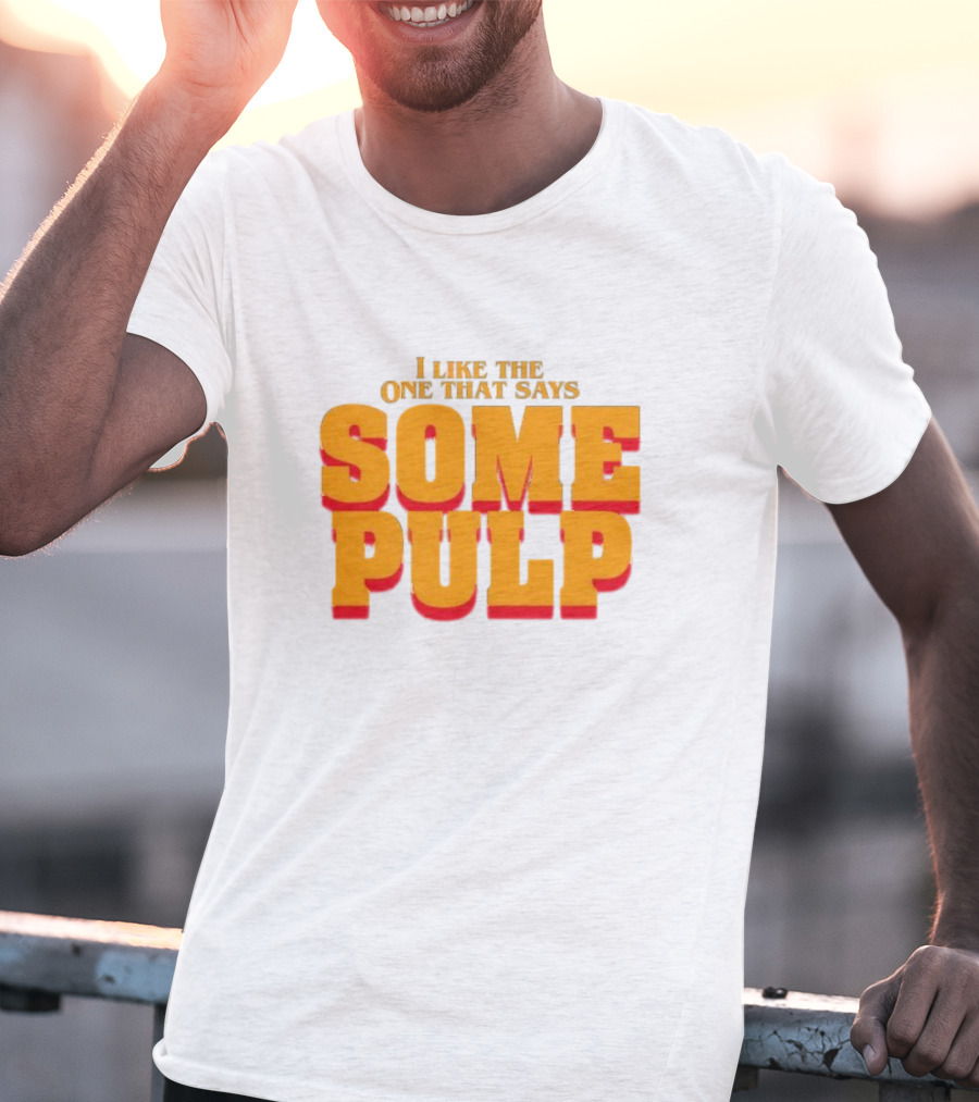 I Like The One That Says Some Pulp T-Shirt