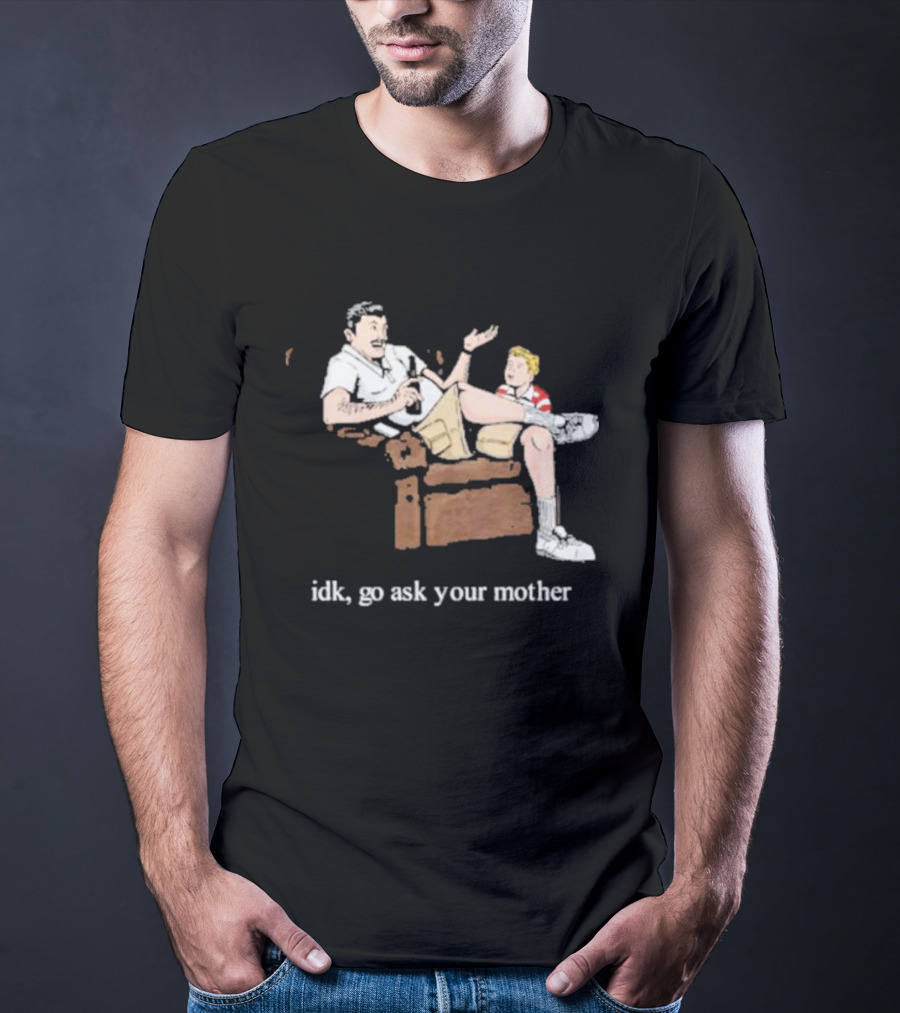 Idk Go Ask Your Mother Dad And Son Conversation T-Shirt