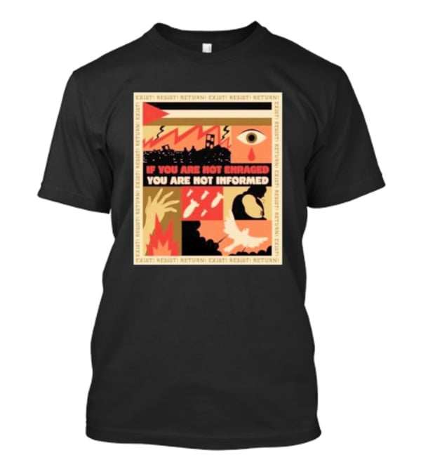 If You Are Not Enraged You Are Not Informed Exist Resist Return T-Shirt