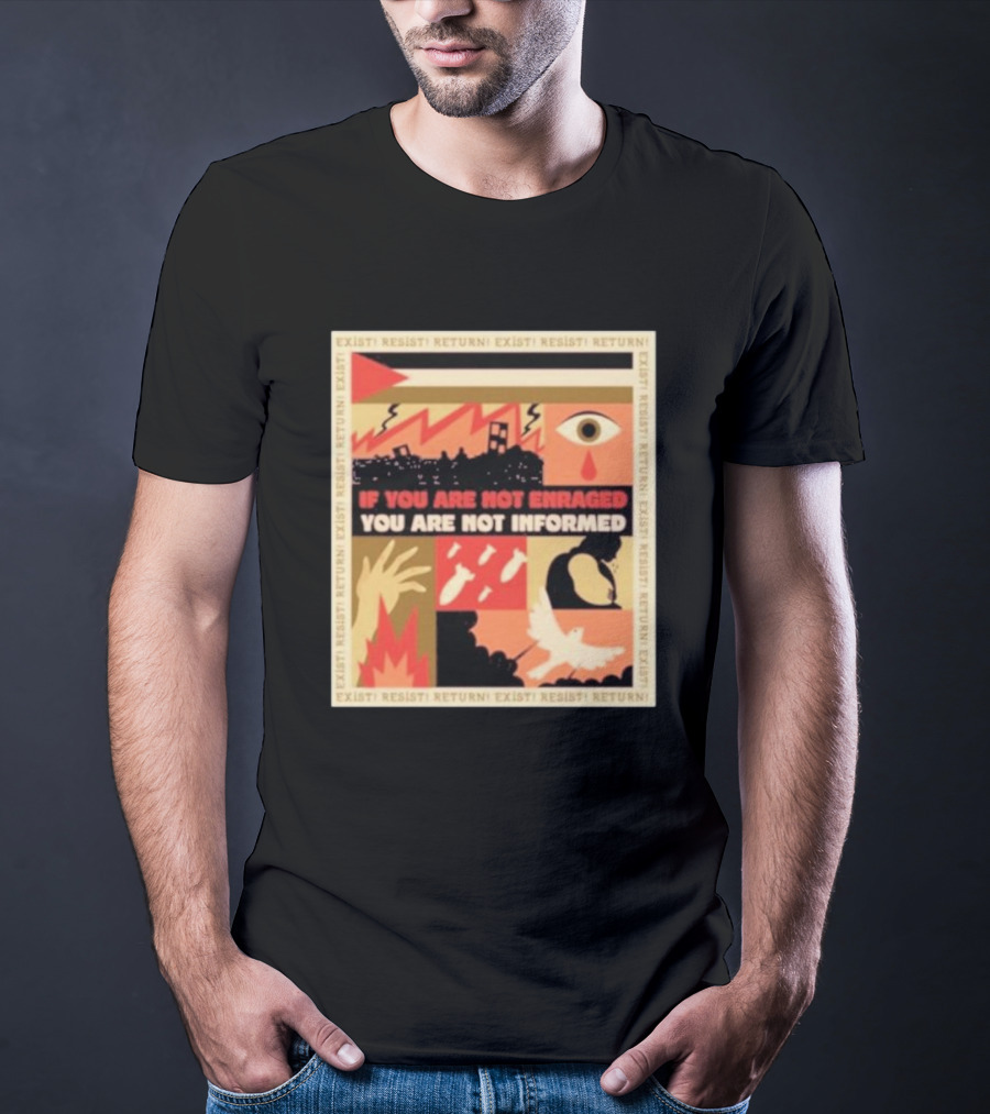 If You Are Not Enraged You Are Not Informed Exist Resist Return T-Shirt