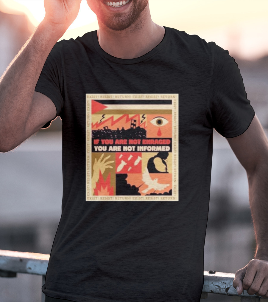If You Are Not Enraged You Are Not Informed Exist Resist Return T-Shirt