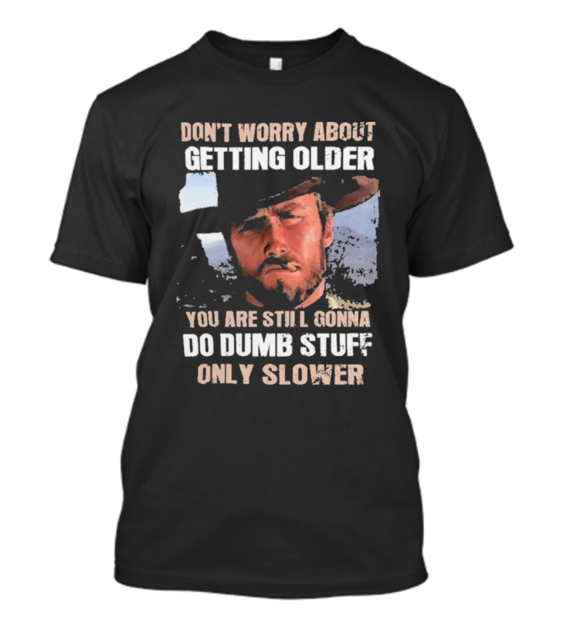 Clint Eastwood Don't Worry About Getting Older You're Still Gonna Do Dumb Stuff Only Slower T-Shirt