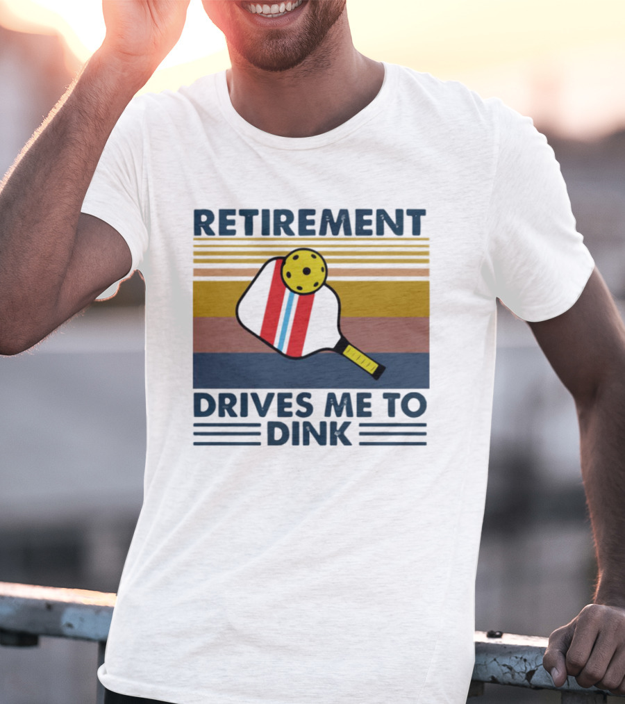 RETIREMENT DRIVES ME TO DINK T-Shirt
