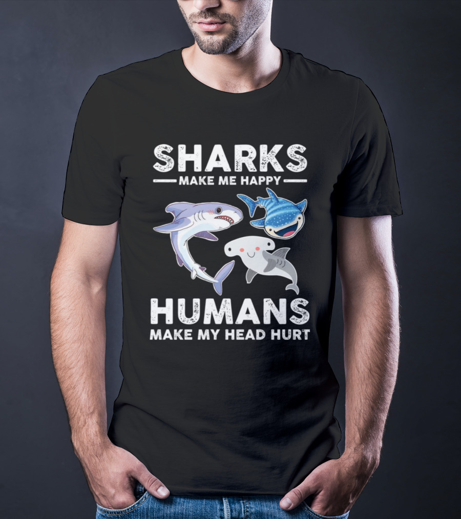 Sharks Make Me Happy Humans Make My Head Hurt Cute Cartoon Sharks T-Shirt