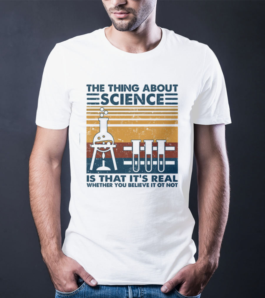 The Thing About Science Is That It's Real Whether You Believe It Or Not Flask And Test Tubes T-Shirt