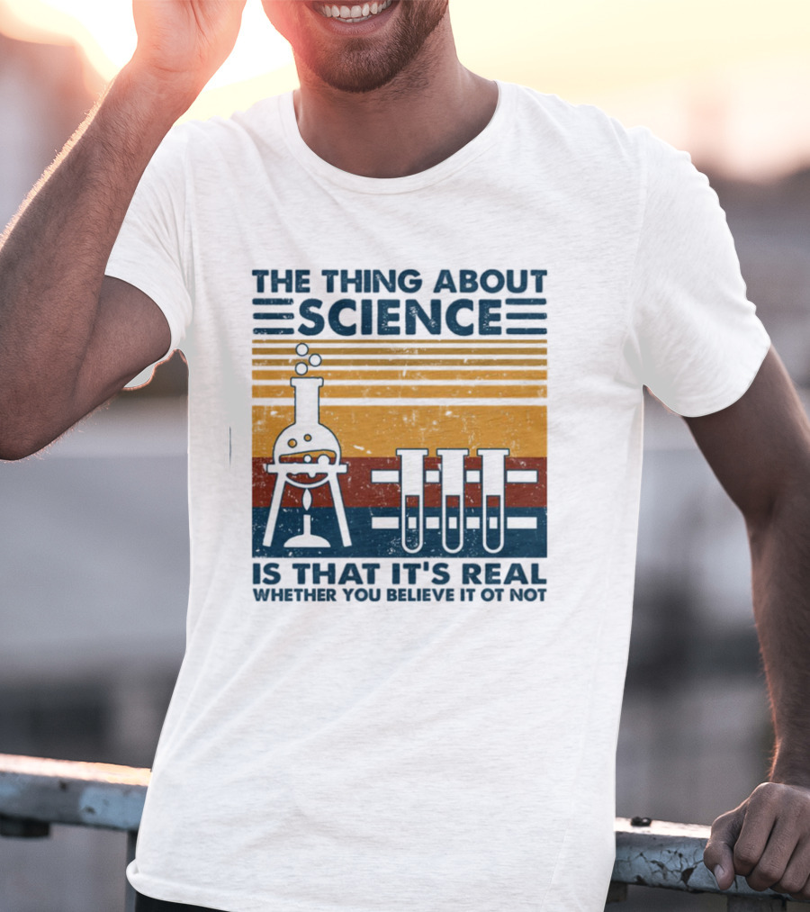 The Thing About Science Is That It's Real Whether You Believe It Or Not Flask And Test Tubes T-Shirt
