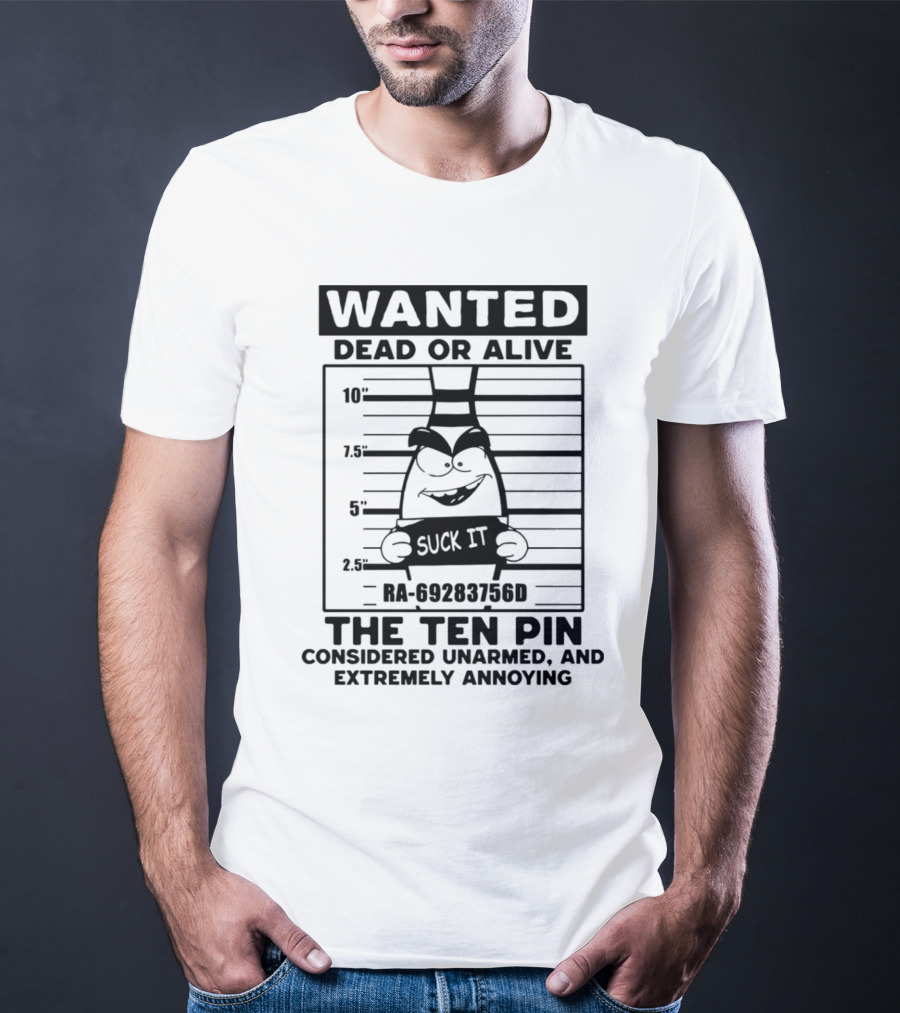 Wanted Dead Or Alive The Ten Pin Considered Unarmed And Extremely Annoying T-Shirt