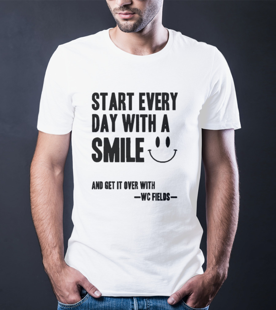 Start Every Day With A Smile And Get It Over With WC Fields Smiley Face T-Shirt