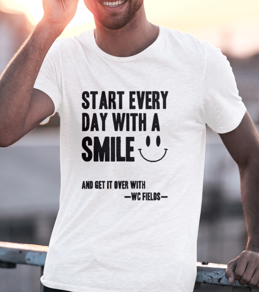 Start Every Day With A Smile And Get It Over With WC Fields Smiley Face T-Shirt