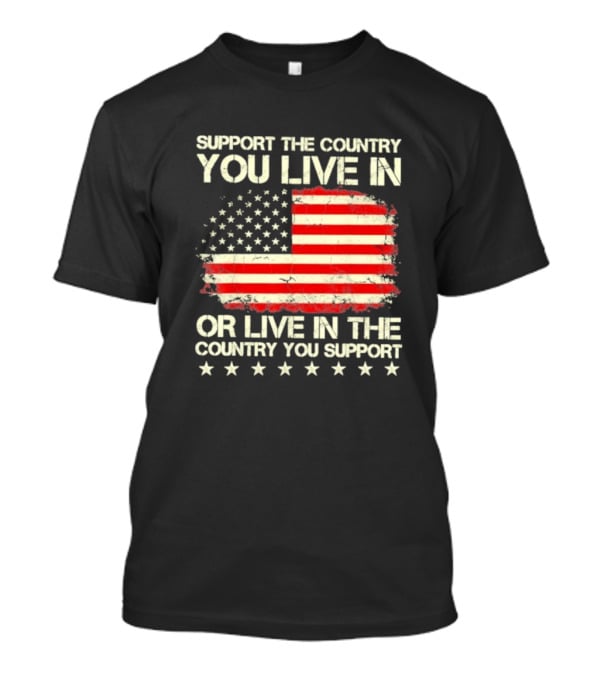 Support The Country You Live In Or Live In The Country You Support American Flag Stars T-Shirt