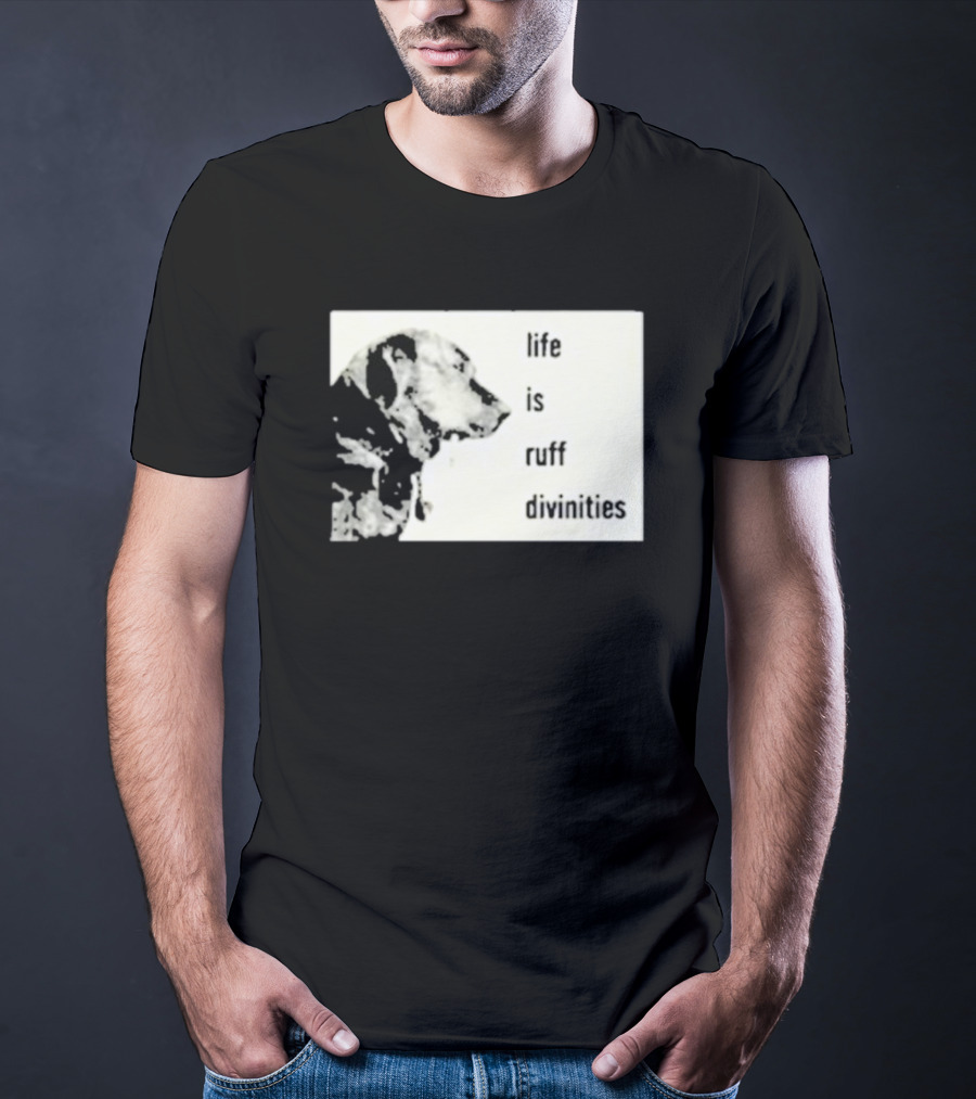 Life Is Ruff Divinities Dog Profile T-Shirt