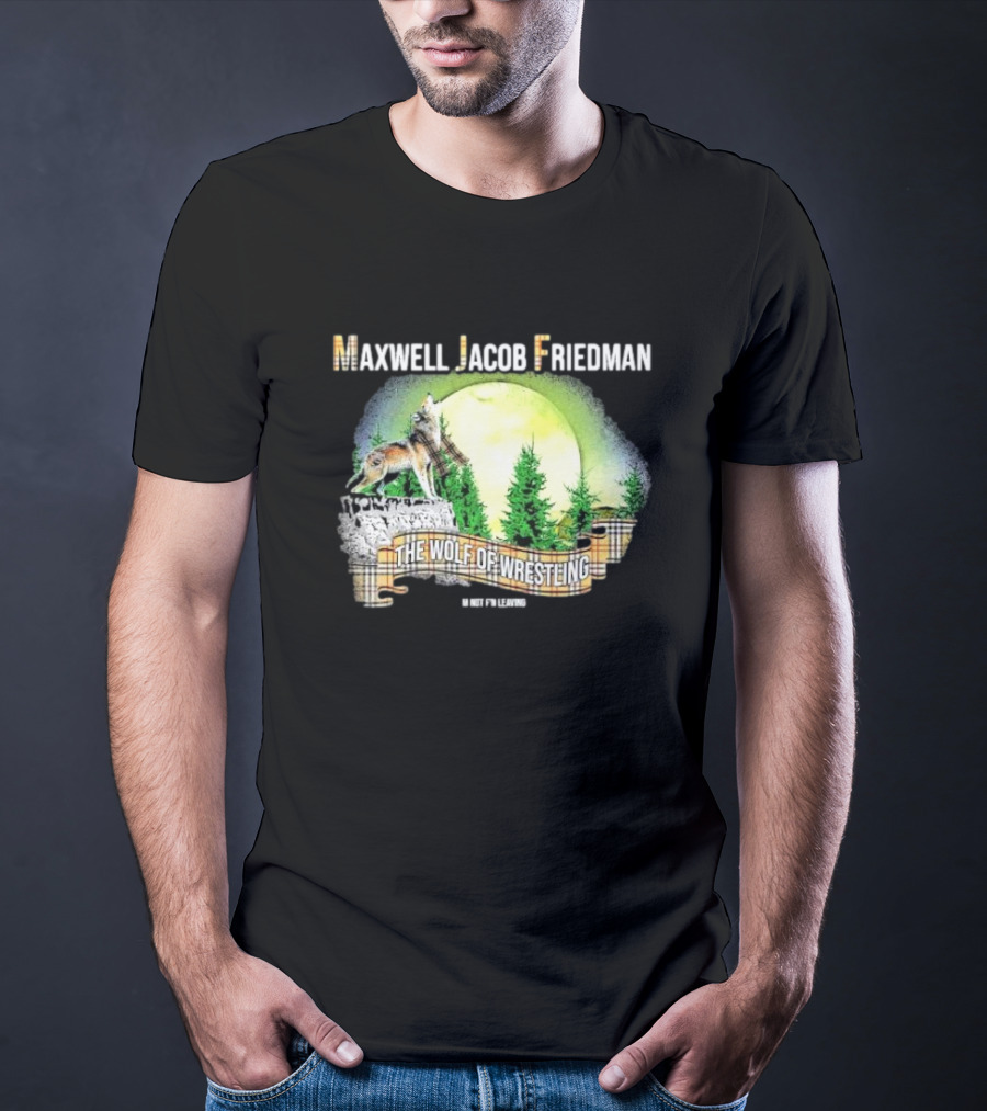 Maxwell Jacob Friedman The Wolf Of Wrestling Im Not F’n Leaving Forest Scene T-Shirt