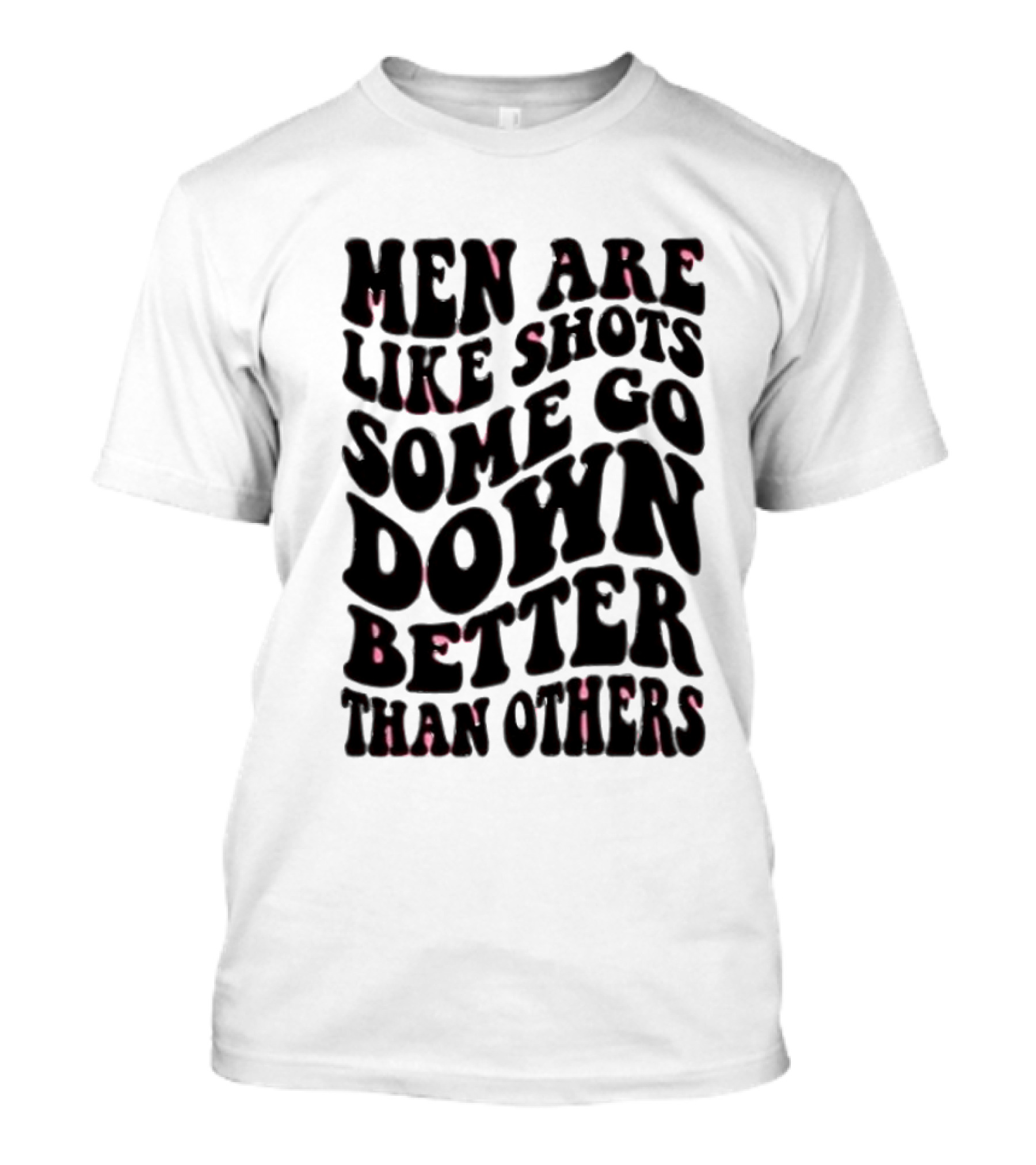 Men Are Like Shots Some Go Down Better Than Others T-Shirt