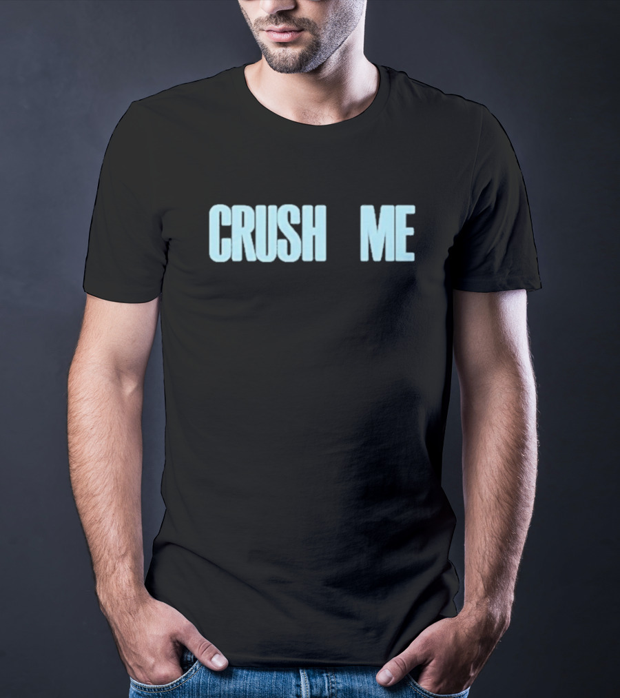 Crush Me I Dare You To Love Me T-Shirt