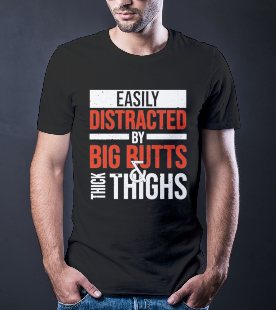 Easily Distracted By Big Butts And Thick Thighs T-Shirt