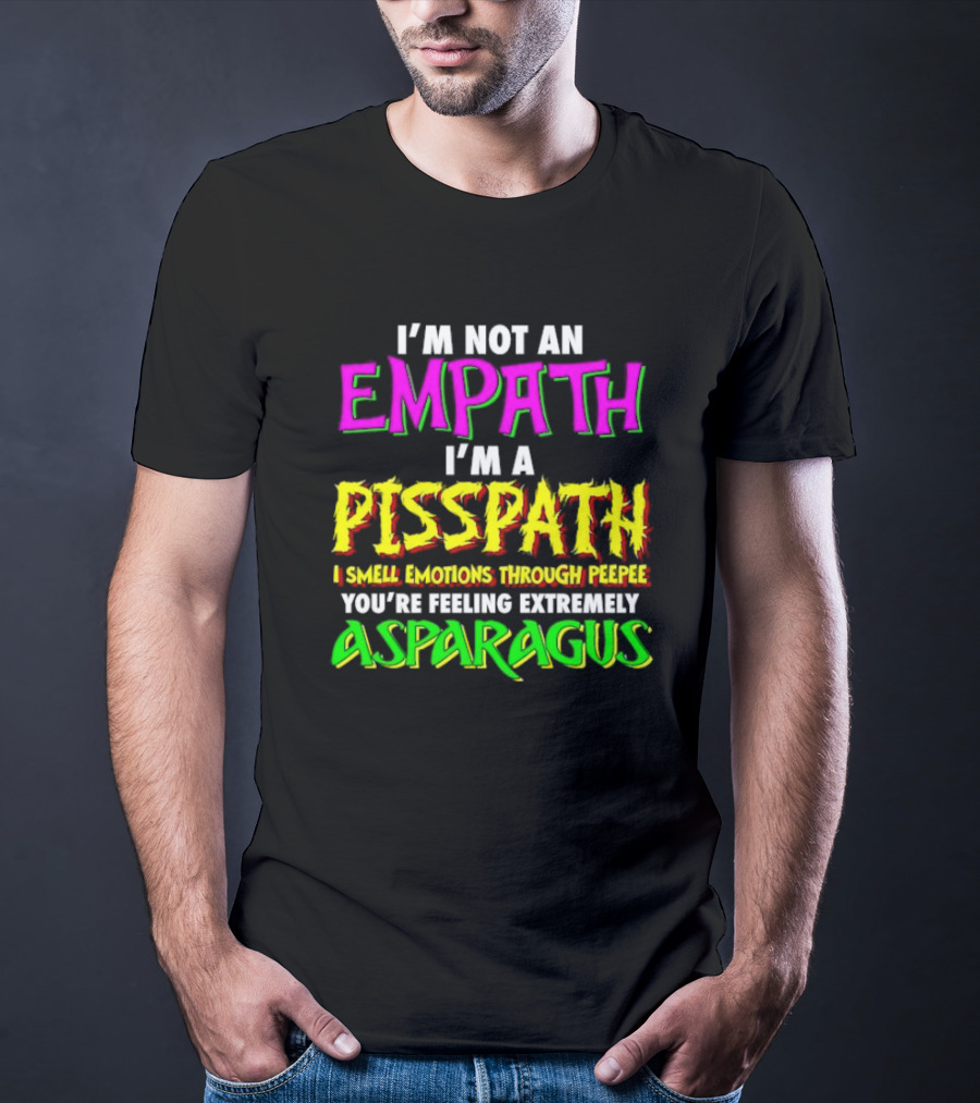 I’m Not An Empath I’m A Pisspath I Smell Emotions Through Peepee You’re Feeling Extremely Asparagus T-Shirt