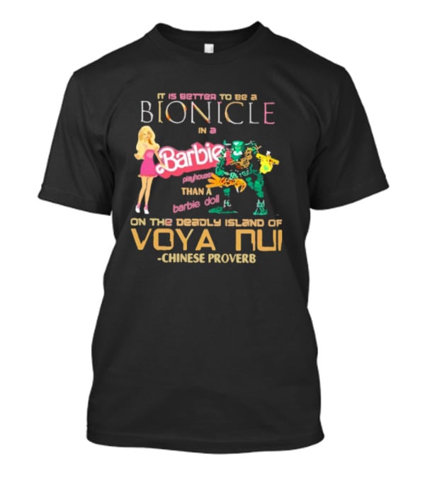 It Is Better To Be A Bionicle In A Barbie Playhouse Than A Barbie Doll On The Deadly Island Of Voya Nui Chinese Proverb T-Shirt