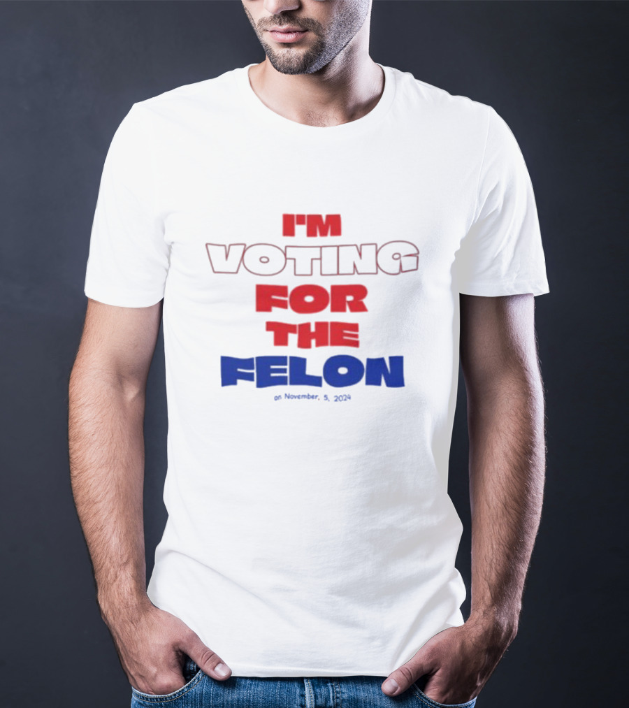 I'm Voting For The Felon On November 5 T-Shirt