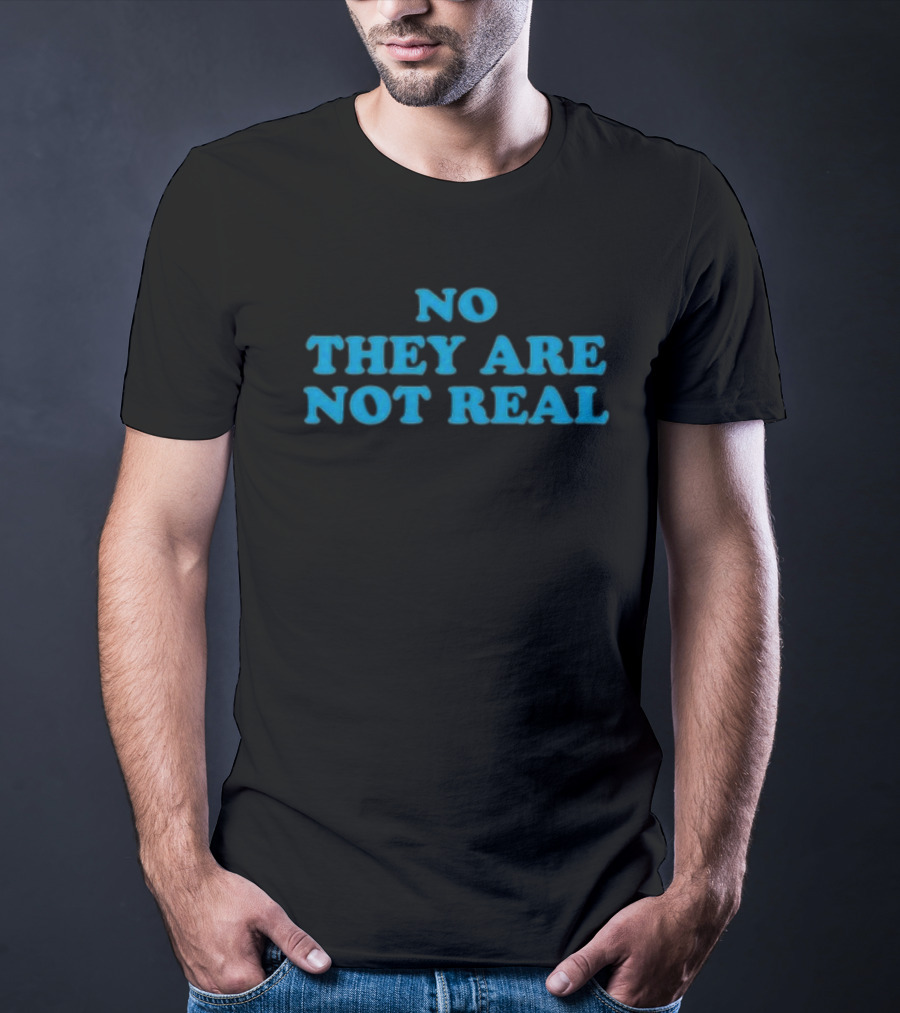 No They Are Not Real Bold Blue Text T-Shirt