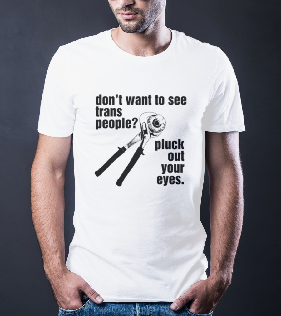 Don't Want To See Trans People Pluck Out Your Eyes Wrench T-Shirt