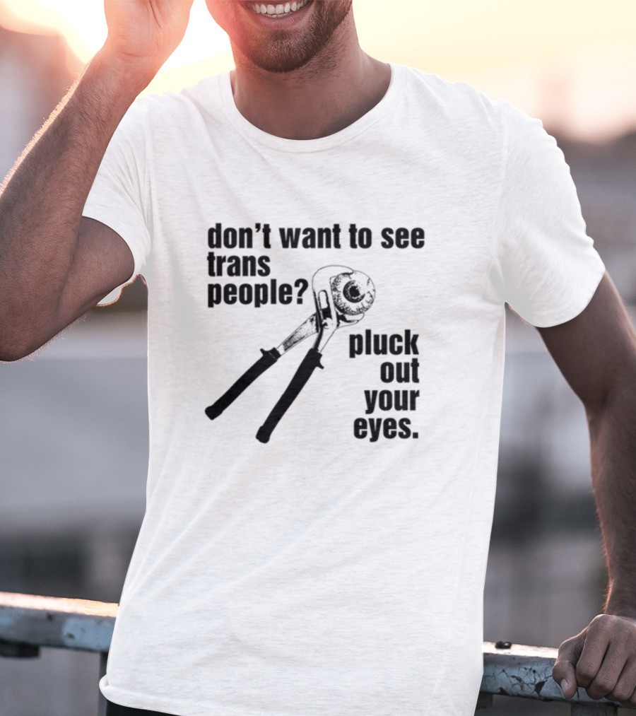 Don't Want To See Trans People Pluck Out Your Eyes Wrench T-Shirt