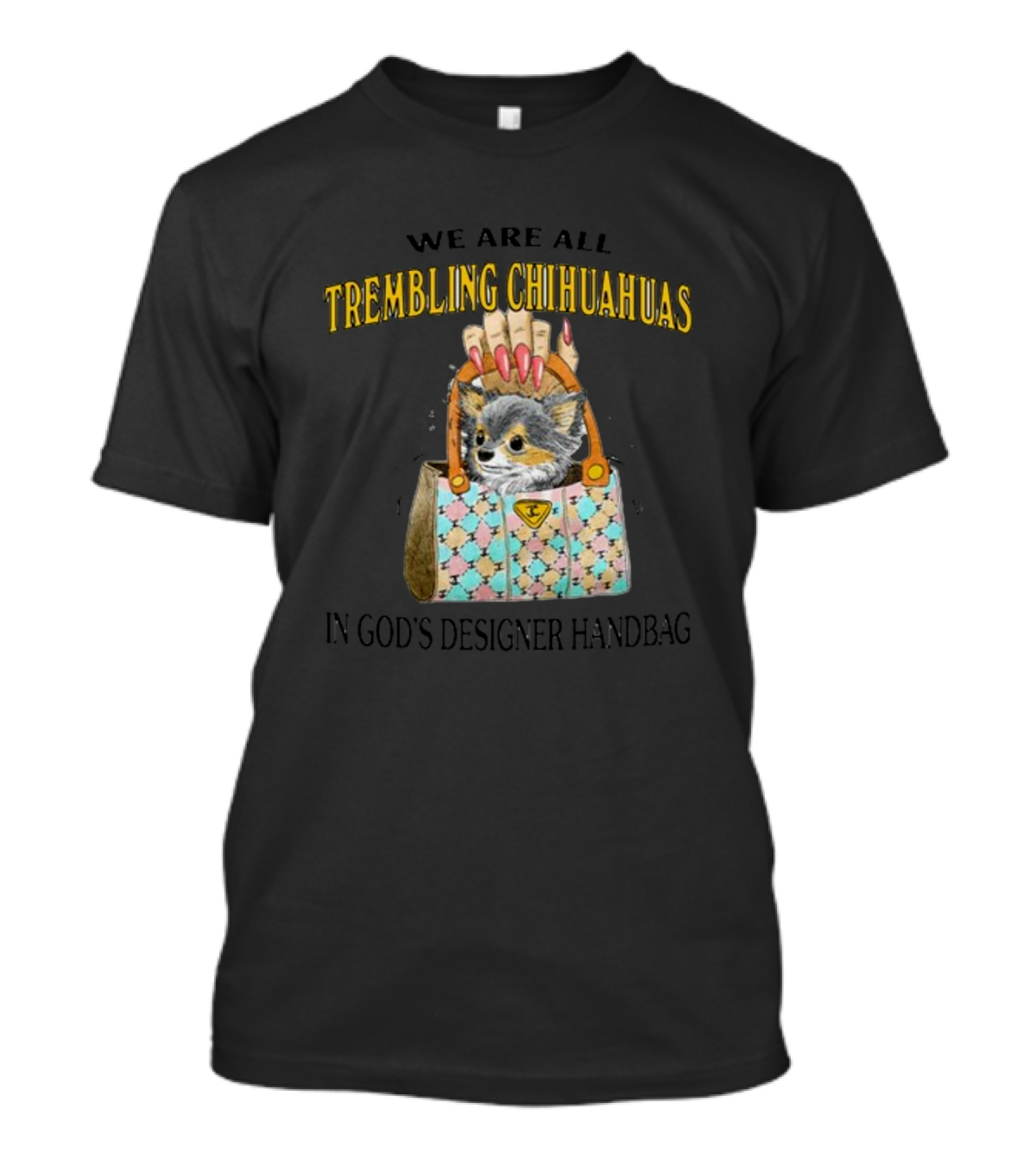 We Are All Trembling Chihuahuas In God's Designer Handbag Crafty Chihuahua Bag T-Shirt