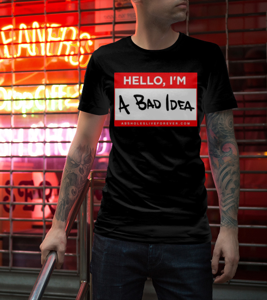 Hello I'm A Bad Idea Assholes Live Forever T-Shirt