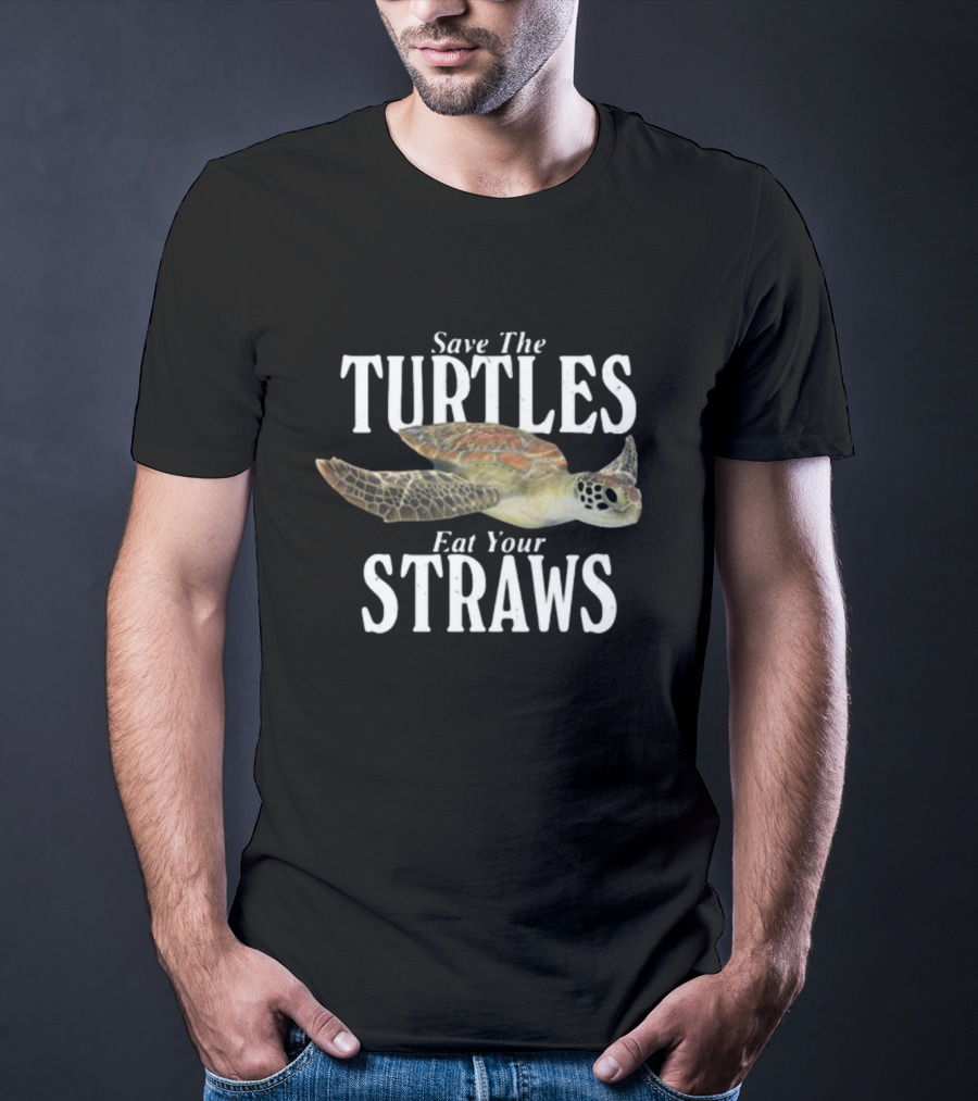 Save The Turtles Eat Your Straws T-Shirt