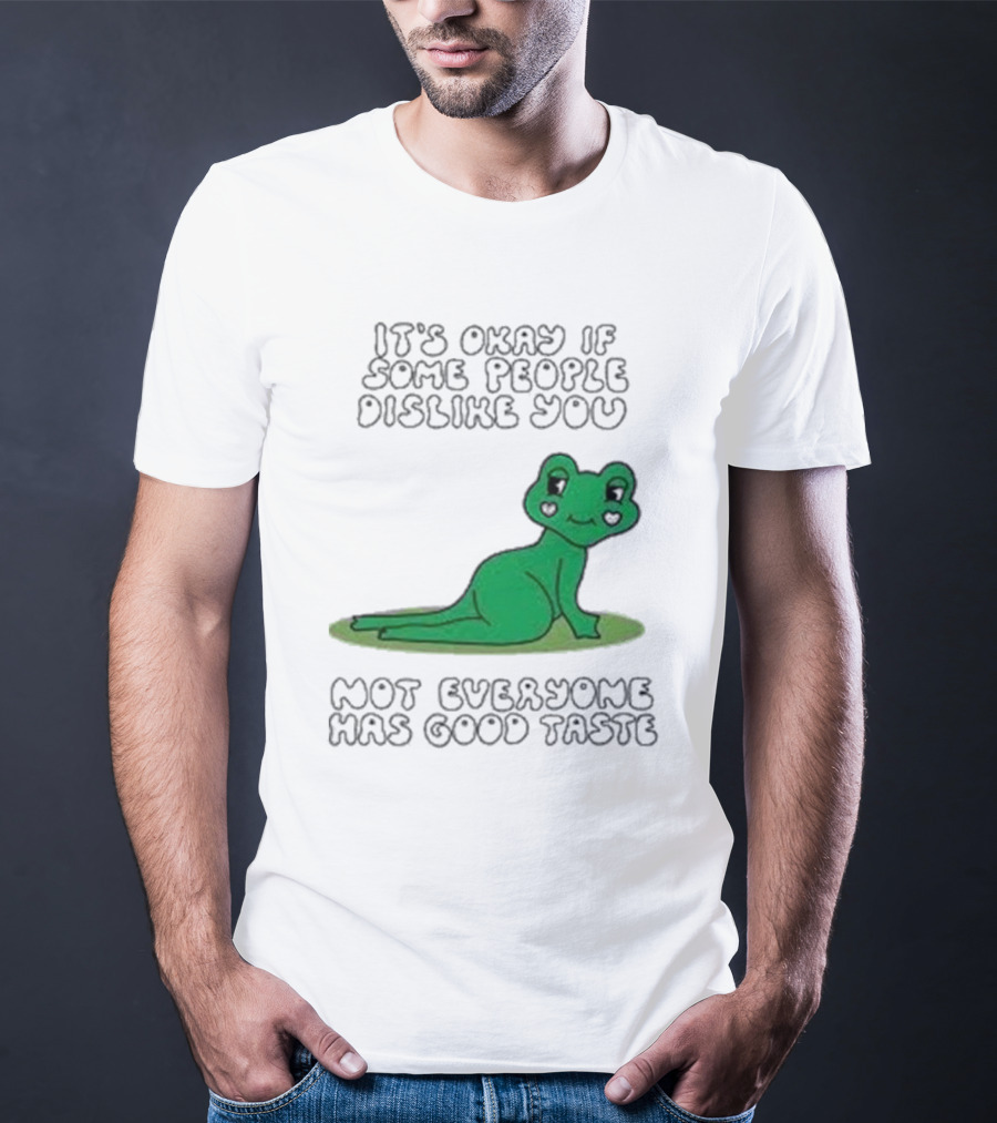 It's Okay If Some People Dislike You Not Everyone Has Good Taste Cute Green Frog T-Shirt