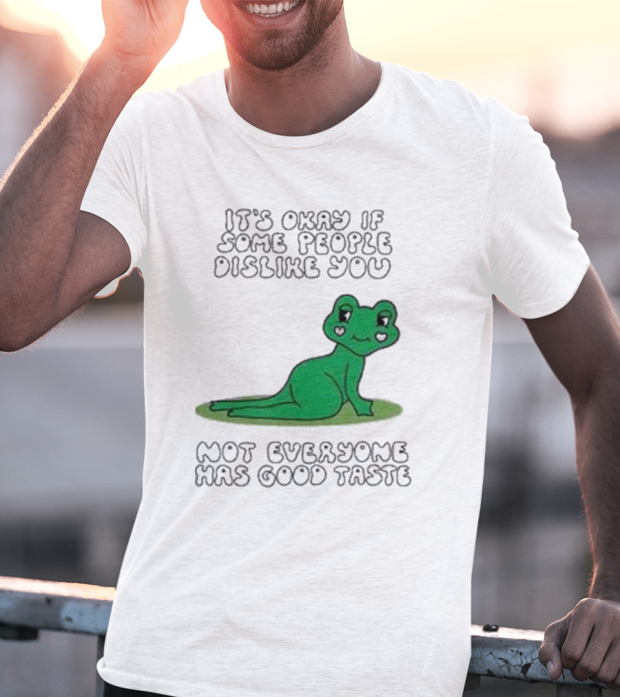 It's Okay If Some People Dislike You Not Everyone Has Good Taste Cute Green Frog T-Shirt