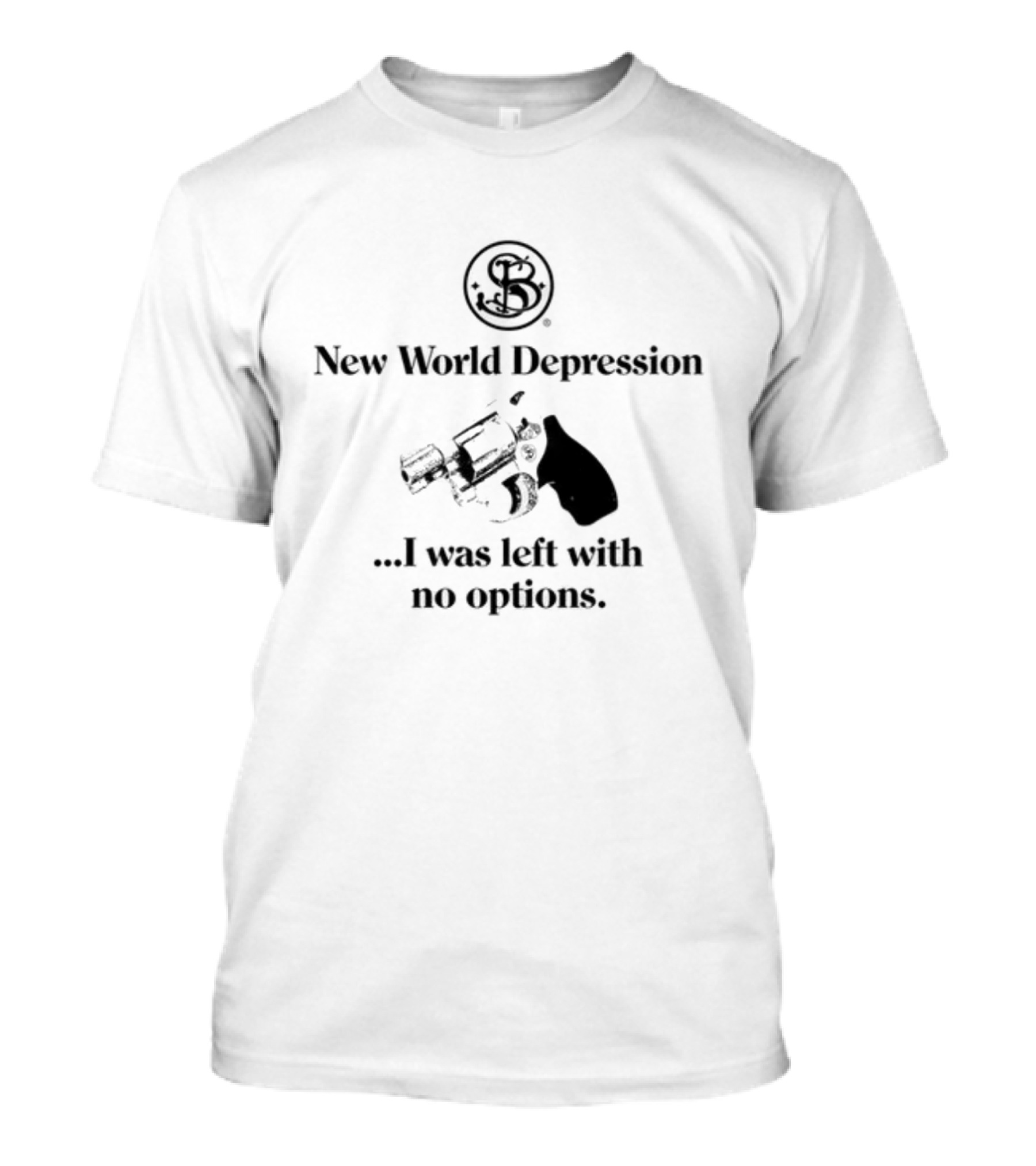 New World Depression I Was Left With No Options Revolver Image T-Shirt