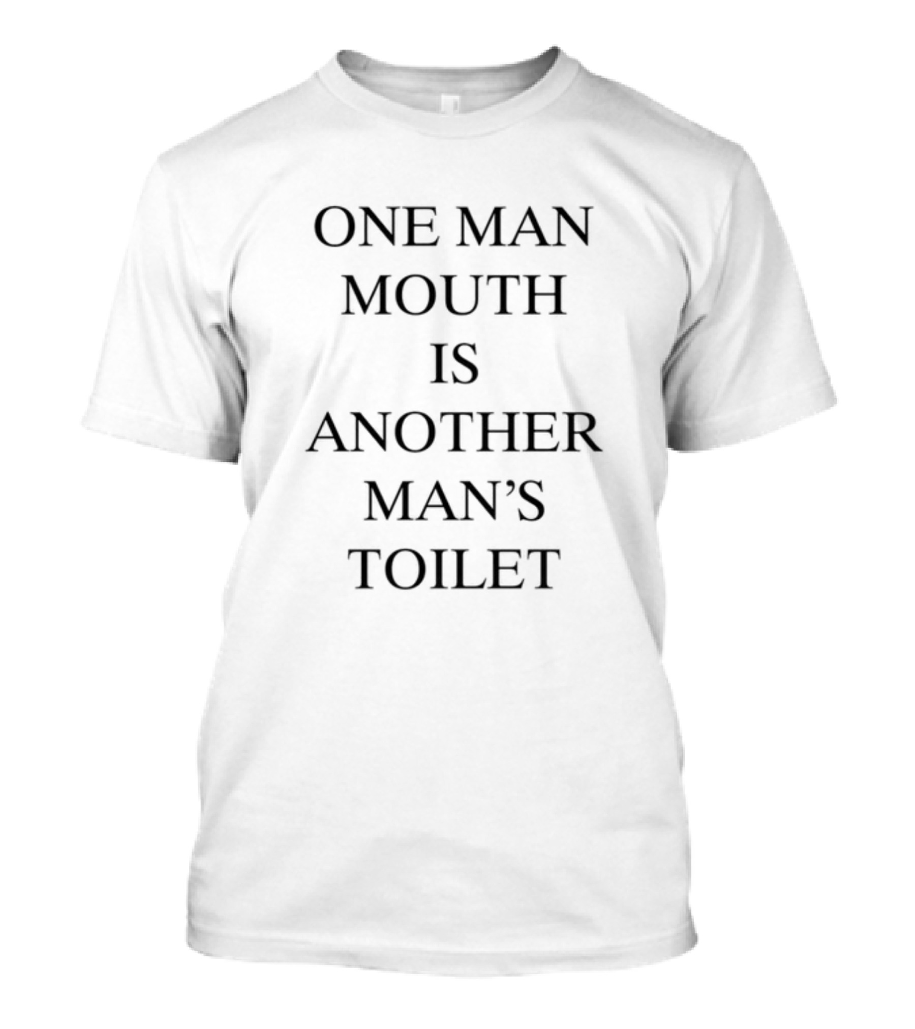 One Man Mouth Is Another Man's Toilet T-Shirt