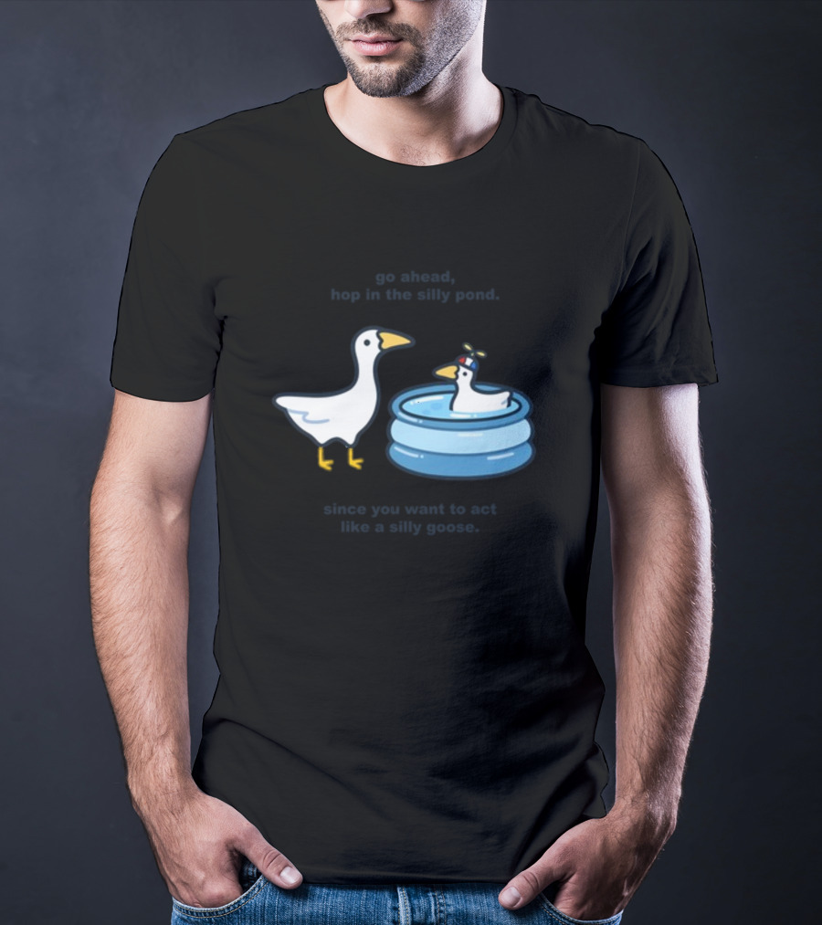 Hop In The Silly Pond Act Like A Silly Goose T-Shirt