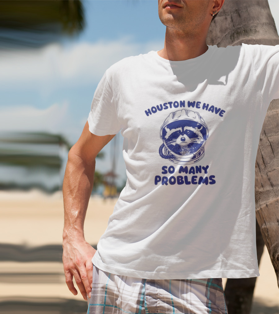 Houston We Have So Many Problems Raccoon In Space Helmet T-Shirt