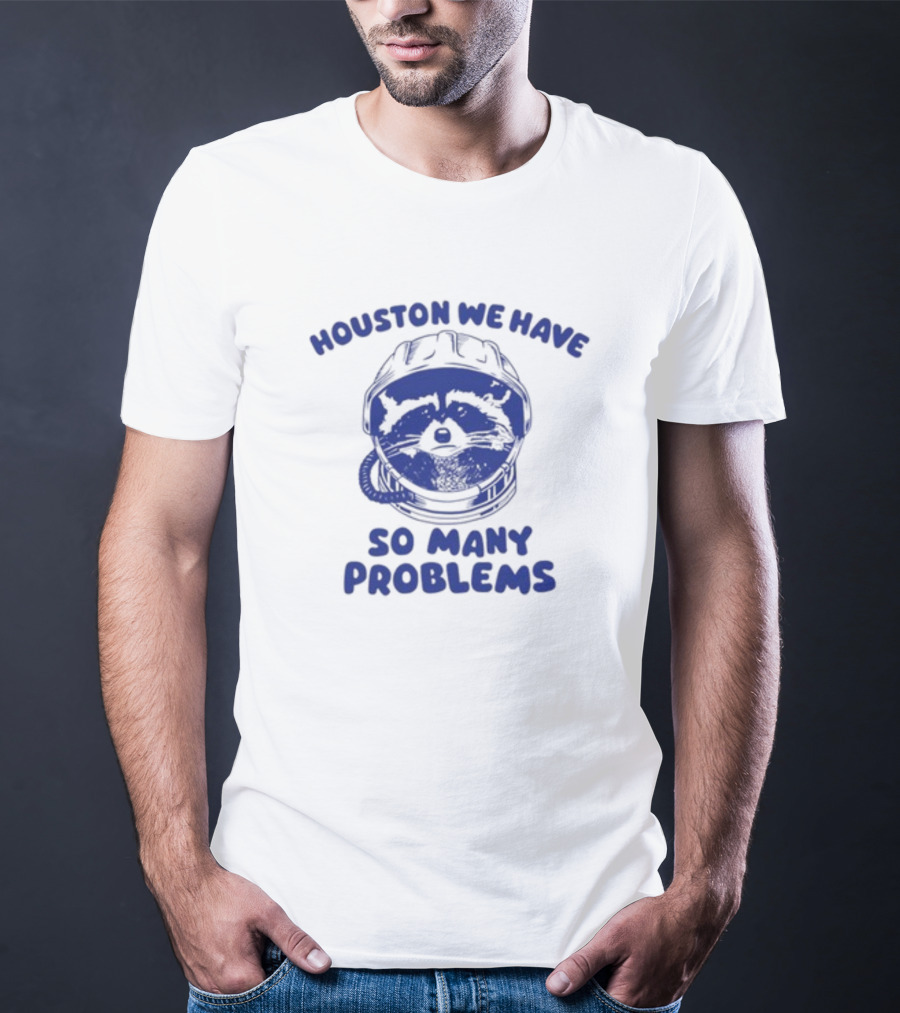 Houston We Have So Many Problems Raccoon In Space Helmet T-Shirt