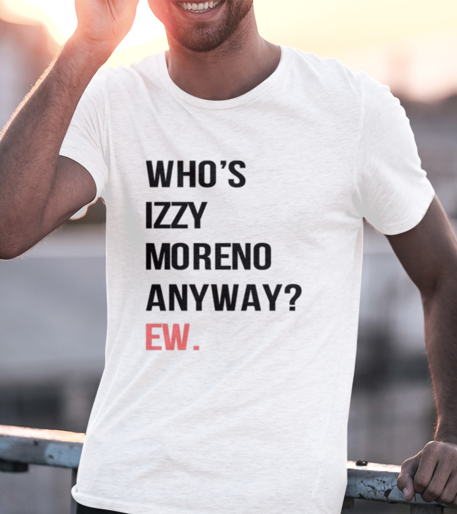 WHO'S IZZY MORENO ANYWAY EW T-Shirt