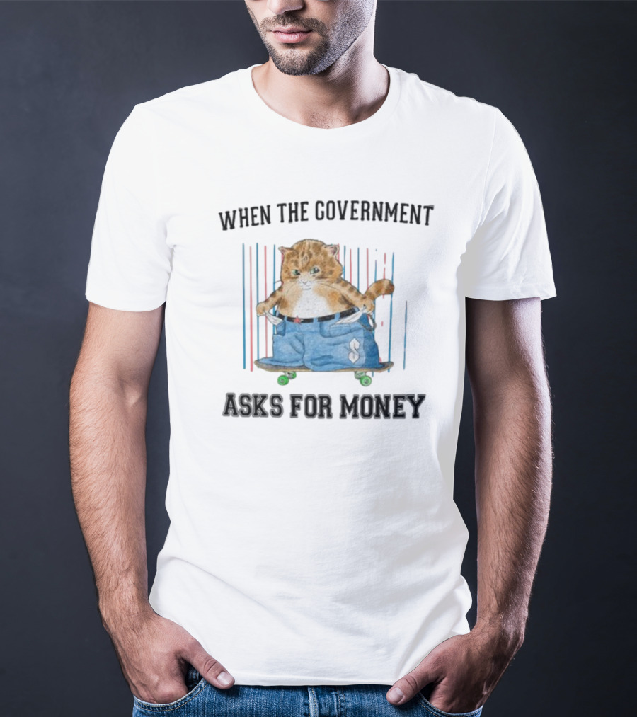 WHEN THE GOVERNMENT ASKS FOR MONEY CAT ON SKATEBOARD WITH BAGGY PANTS T-Shirt
